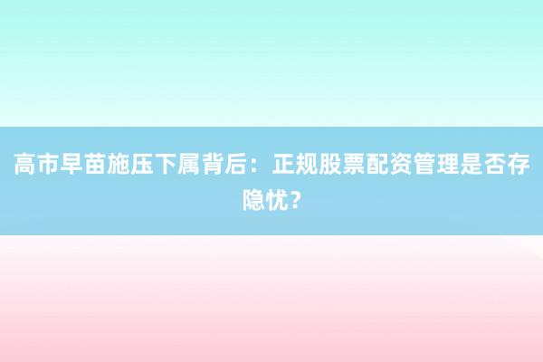高市早苗施压下属背后：正规股票配资管理是否存隐忧？