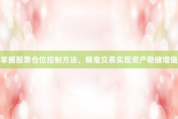 掌握股票仓位控制方法，精准交易实现资产稳健增值